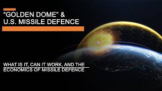 Golden Dome & U.S. Missile Defence - What is it, Can  it Work, and the Economics of Missile Defence