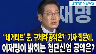"'네거티브' 뿐, 구체적 공약은?" 기자 질문에, 이재명이 밝히는 첨단산업 공약은?