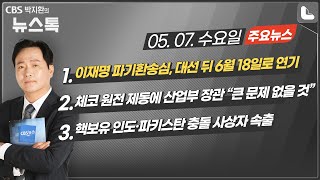 05/07(수) [뉴스톡] 이재명 파기환송심, 대선 뒤 6월 18일로 연기/체코 원전 제동에 산업부 장관 "큰 문제 없을 것"/핵보유 인도·파키스탄 충돌 사상자 속출