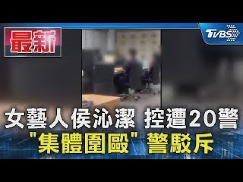 女藝人侯沁潔 控遭20警「集體圍毆」 警駁斥｜TVBS新聞
