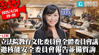 立法院教育文化委員會全體委員會議 邀核能安全委員會報告並備質詢【CNEWS】20250424