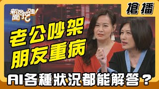 【搶播】老公吵架朋友重病 AI各種狀況都能解答？