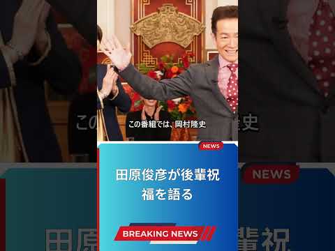 田原俊彦が後輩祝福を語る
