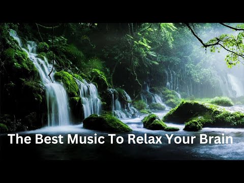 The Best Music To Relax Your Brain - Calm Your Mind, Your Soul, And Your Body