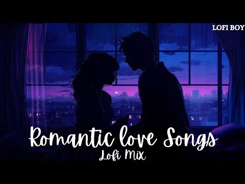 Romantic Love Songs | Nonstop Lofi Songs | Romantic Lofi | Lofi Boy