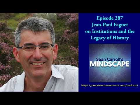 Mindscape 287 | Jean-Paul Faguet on Institutions and the Legacy of History