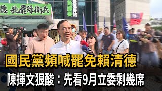 國民黨頻喊罷免賴清德　陳揮文狠酸：先看9月立委剩幾席－民視新聞