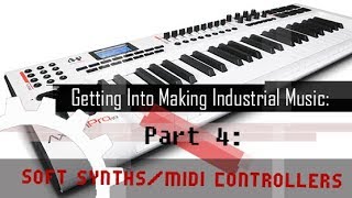 Getting Into Making Industrial Music: Part 4: SoftSynths/MIDI Controllers