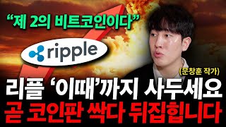 리플 전망 '이때'까지 사두세요. 곧 코인판 싹다 뒤집힙니다. ( 문창훈 작가 )