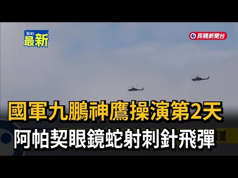 國軍九鵬神鷹操演第2天 阿帕契眼鏡蛇射刺針飛彈－民視新聞