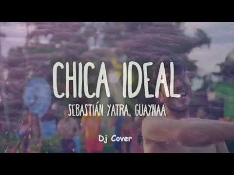 CHICA IDEAL REMIX - SEBASTIAN YATRA & GUAYNAA - DJ COVER