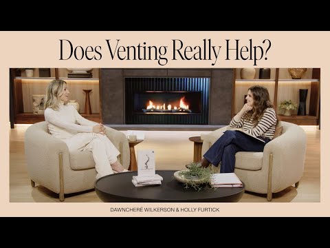 Does Venting Really Help? | Venting vs. Processing | DawnCheré Wilkerson & Holly Furtick