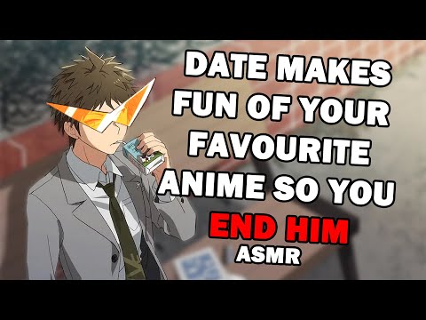 Date Makes Fun Of Your Favourite Anime So You END HIM ASMR