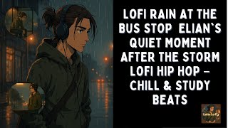 Lofi Rain at the Bus Stop | Elian's Quiet Moment After the Storm Lofi Hip Hop – Chill & Study Beats