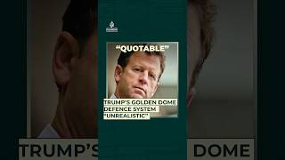 Trump’s Golden Dome defence system “unrealistic” | Quotable
