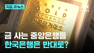 주요국 중앙은행들 '골드러시' 중인데…한은은 금을 사지 않는 이유｜지금 이 뉴스