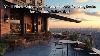 1 hour and 5 minutes of Chill Vibes: Smooth electronic piano & Relaxing Beats for Relaxation