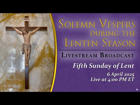 Solemn Vespers on the Fifth Sunday of Lent – April 6, 2025