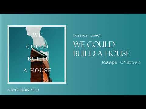 [VIETSUB] We Could Build A House - Joseph O'Brien