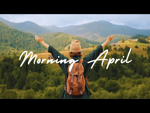 Morning April 🌸 Ultimate Spring Playlist | Best Indie/Pop/Folk/Acoustic Playlist 🎶