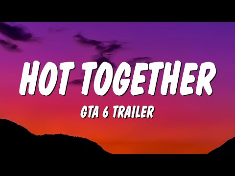 Hot Together (Lyrics) | GTA VI Trailer Music