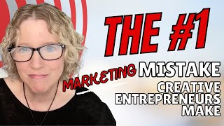 The #1 Marketing Mistake Creative Entrepreneurs Make