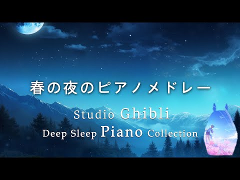 Spring Night Piano Medley - Goodnight Ghibli [BGM for sleep and work] My Neighbor Totoro, Ponyo