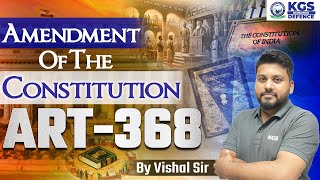Amendment Of The Constitution Article 368 | Indian Constitution | Indian Polity by Vishal Sir | KGS