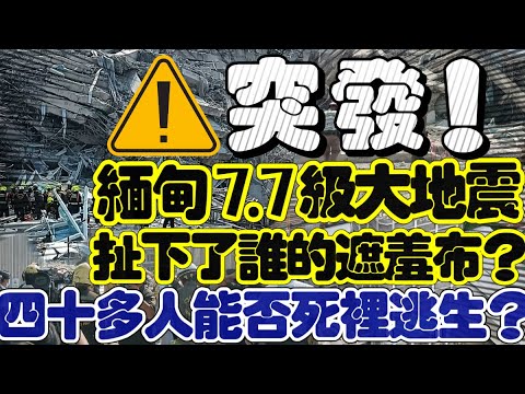 突發！緬甸7.7級大地震在泰國曼谷扯下了誰的遮羞布？｜四十多名中國建築工人能否死裡逃生？