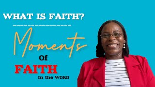 Moments of Faith in the WORD• What is FAITH?