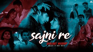 Sajni Re - Chillout Mashup 2024 | Arijit Singh | Mani Music | Love Mashup 2024