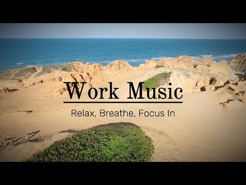 Work Music - Mix To Help You Just Relax, Breathe, and Focus In