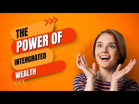 The Power Of Integrated Wealth!