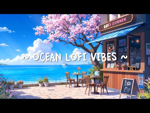 Ocean Lofi Vibes 🌸 Lofi Coffee Shop Corner for Deep Focus ~ Lofi for Relax, Work, Study
