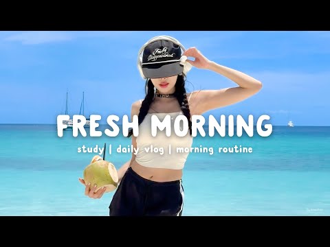 Fresh Morning 🌅 Energizing Tunes Playlist ~ Morning Vibes | Chill Life Music