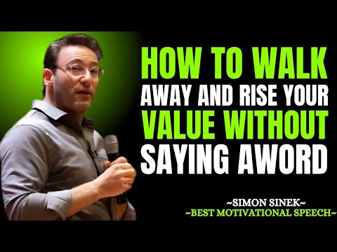 HOW TO WALK AWAY AND RAISE YOUR VALUE WITHOUT SAYING A WORD | Simon Sinek Motivational Speech
