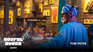 GOSPEL HOUSE 002: Tobi Peter | Lagos (Gospel Mix)