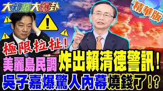 極限拉扯!美麗島民調炸出賴清德警訊!吳子嘉爆驚人內幕燒錢了!?【#大新聞大爆卦】精華版9 @大新聞大爆卦HotNewsTalk