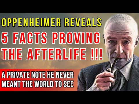 OPPENHEIMER’S SECRET NOTE: 5 Facts Proving the Existence of the Soul and the Afterlife