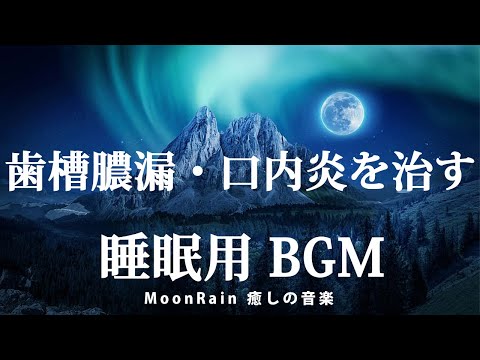【 睡眠用BGM 】 歯槽膿漏 口内炎 を治す! 良質睡眠 で 体調を改善  ( 音楽療法 ヒーリングミュージック  ) MoonRain 癒しの音楽