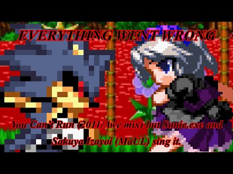EVERYTHING WENT WRONG (You Can’t Run 2011 mix but Sonic.exe and Sakuya Izayoi sing it)