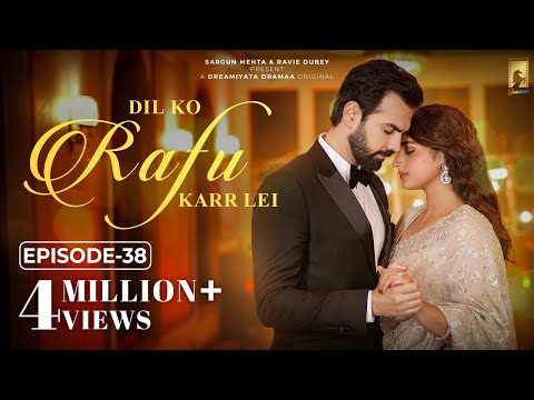 Dil Ko Rafu Karr Lei - Episode 38 | Ayesha Khan | Karan V Grover | Sargun Mehta | Ravie Dubey