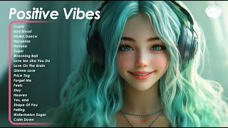 Positive Vibes 🌻🌻🌻 Chill songs to make you feel so good ~ Songs that makes you feel better mood