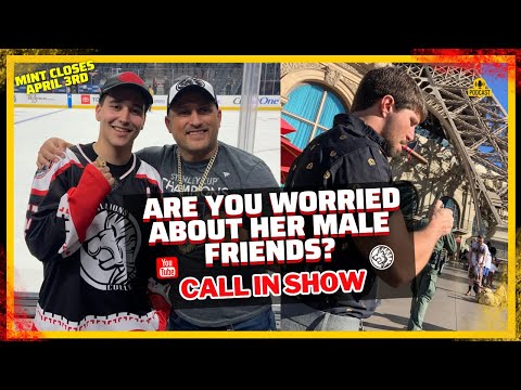 Yes, You Should Worry About Her Male Friends (CALL IN SHOW)
