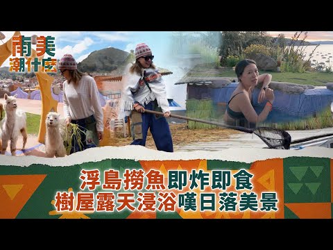 南美潮什麼｜浮島撈魚即炸即食 樹屋露天浸浴嘆日落美景｜梁芷珮Christy｜旅遊 攻略 景點｜TVB綜藝