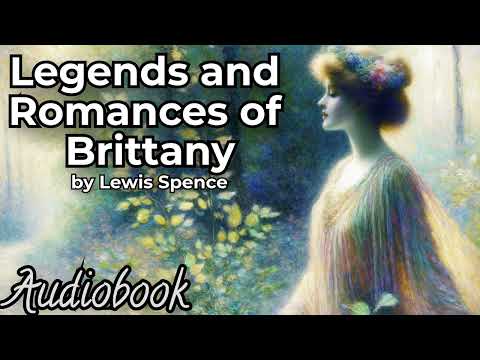 Legends and Romances of Brittany by Lewis Spence - Full Audiobook | Enchanting Celtic Folklore