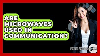 Are Microwaves Used In Communication? - Physics Frontier