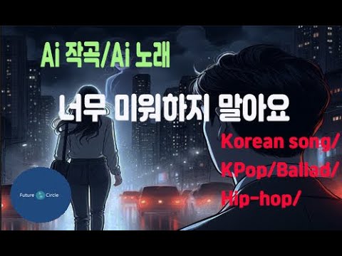 [Ai 한국노래] 가사/ Ai 음악 /Ai 작곡/ Ai 노래 / Ai 자작곡/ Ai KPop/ Ai Song/  미래원의 너무 미워하지 말아요