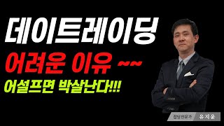 데이트레이딩이 어려운 이유~~ 어설프면 박살난다!!