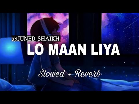 Lo Maan Liya - Lofi (Slowed + Reverb) | Arijit Singh | Juned Shaikh
